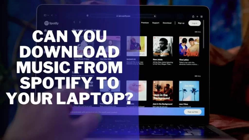 Can you download music from Spotify to your laptop?
